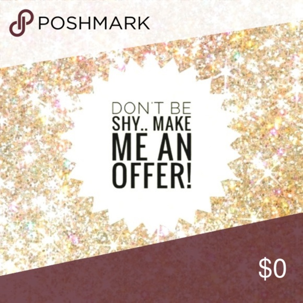 Don't be shy...Make me an offer!